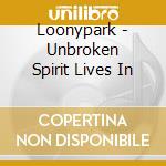 Loonypark - Unbroken Spirit Lives In cd