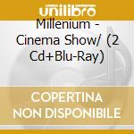 Millenium - Cinema Show/ (2 Cd+Blu-Ray) cd musicale di Millenium