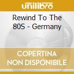 Rewind To The 80S - Germany cd musicale di Rewind To The 80S