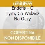 Endefis - O Tym, Co Widzisz Na Oczy cd