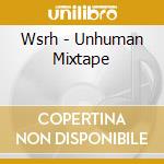 Wsrh - Unhuman Mixtape cd