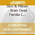 Slon & Mikser - Brain Dead Familia I Demonoogia Ii cd