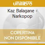 Kaz Balagane - Narkopop cd