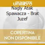 Nagly Atak Spawacza - Brat Juzef cd