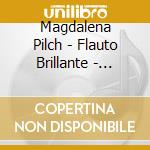 Magdalena Pilch - Flauto Brillante - Works For Flute - Magdalena Pilch cd musicale di Hummel/Reicha/Kuhlau/Weber