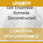 Grit Ensemble - Komeda Deconstructed cd musicale di Grit Ensemble