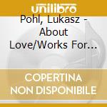 Pohl, Lukasz - About Love/Works For Piano - Lukasz Pohl cd