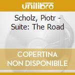 Scholz, Piotr - Suite: The Road cd musicale di Scholz, Piotr