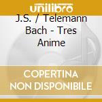 J.S. / Telemann Bach - Tres Anime cd