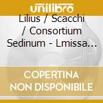 Lilius / Scacchi / Consortium Sedinum - Lmissa Sancta - Sacred Music Of The Masters Of cd