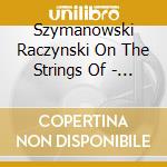 Szymanowski Raczynski On The Strings Of - Katarzyna Wiwer, Marek Szlezer cd