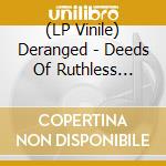 (LP Vinile) Deranged - Deeds Of Ruthless Violence (Red Smoked Vinyl) lp vinile