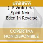 (LP Vinile) Hail Spirit Noir - Eden In Reverse vinile