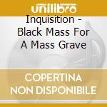 Inquisition - Black Mass For A Mass Grave cd musicale