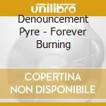 Denouncement Pyre - Forever Burning cd