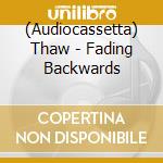 (Audiocassetta) Thaw - Fading Backwards cd