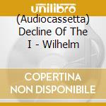(Audiocassetta) Decline Of The I - Wilhelm cd