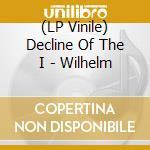 (LP Vinile) Decline Of The I - Wilhelm vinile