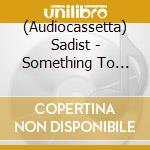 (Audiocassetta) Sadist - Something To Pierce cd