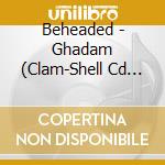 Beheaded - Ghadam (Clam-Shell Cd Box With Custom Rosary) cd