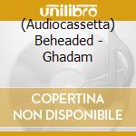 (Audiocassetta) Beheaded - Ghadam cd