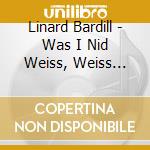 Linard Bardill - Was I Nid Weiss, Weiss Mini G... cd