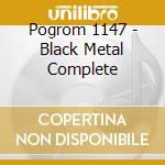 Pogrom 1147 - Black Metal Complete cd musicale di Pogrom 1147