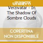 Verzivatar - In The Shadow Of Sombre Clouds cd