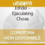 Infidel - Ejaculating Choas cd