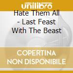 Hate Them All - Last Feast With The Beast cd musicale di Hate Them All