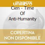 Cien - Time Of Anti-Humanity cd