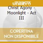 Christ Agony - Moonlight - Act III cd