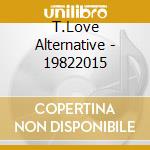 T.Love Alternative - 19822015 cd