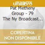 Pat Metheny Group - 79 The Ny Broadcast (2 Cd) cd