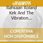 Rahsaan Roland Kirk And The Vibration Society - Relaxing At The Workshop- The Boston 72 Broadcast cd