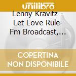 Lenny Kravitz - Let Love Rule- Fm Broadcast, 1990 cd musicale di Lenny Kravitz