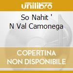 So Nahit ' N Val Camonega cd musicale di I LUF