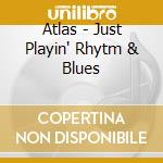 Atlas - Just Playin' Rhytm & Blues cd musicale di Atlas