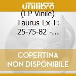 (LP Vinile) Taurus Ex-T: 25-75-82 - Taurus Ex-T: 25-75-82 vinile