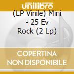 (LP Vinile) Mini - 25 Ev Rock (2 Lp) vinile