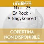 Mini - 25 Ev Rock - A Nagykoncert cd
