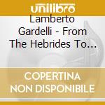 Lamberto Gardelli - From The Hebrides To Rome With Lamberto Gardelli cd musicale