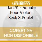 Bart?K - Sonate Pour Violon Seul/G.Poulet cd