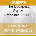 The Budapest Gypsy Orchestra - 100 Tag? cd musicale di The Budapest Gypsy Orchestra
