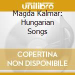 Magda Kalmar: Hungarian Songs cd