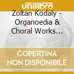 Zoltan Kodaly - Organoedia & Choral Works With Organ cd