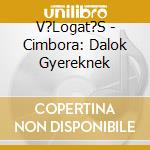 V?Logat?S - Cimbora: Dalok Gyereknek cd