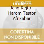 Jeno Rejto - Harom Testor Afrikaban cd musicale di Jeno Rejto