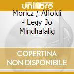 Moricz / Alfoldi - Legy Jo Mindhalalig cd musicale