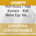 Hofi-Koos / Kati Kovacs - Kell Neha Egy Kis Csavargas cd musicale